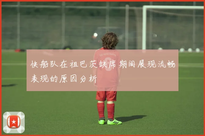 快船队在祖巴茨缺席期间展现流畅表现的原因分析